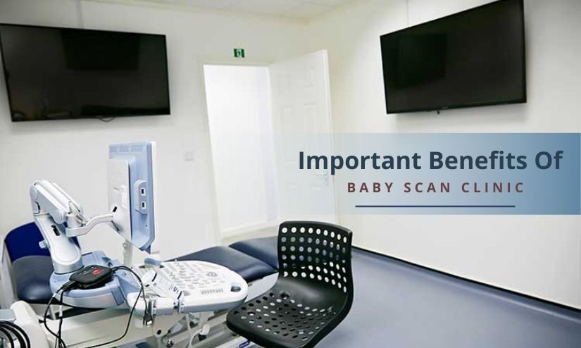 Benefits Of Baby Scan Clinic