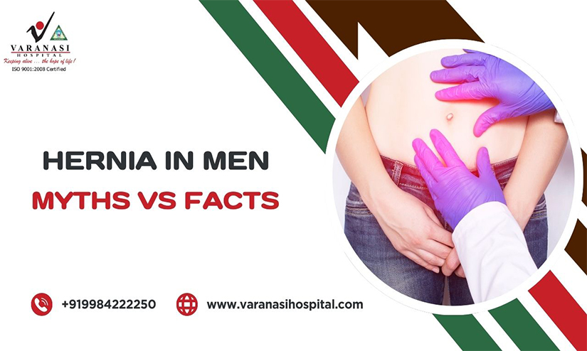 Myths and Facts About Hernia in Men – Listen to the Best Hernia Surgeon in Varanasi